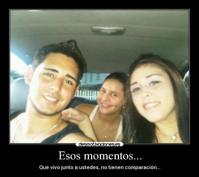 Esos momentos... - Que vivo junto a ustedes, no tienen comparación...