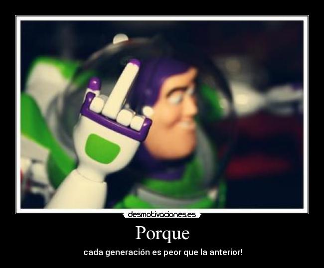 Porque - cada generación es peor que la anterior!