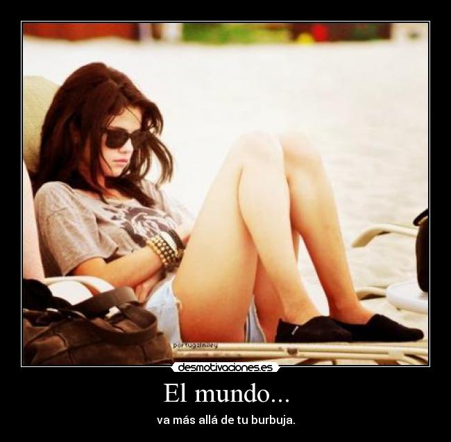 El mundo... - va más allá de tu burbuja.