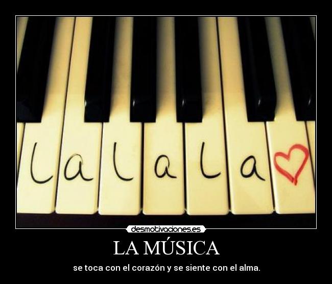 LA MÚSICA - se toca con el corazón y se siente con el alma.