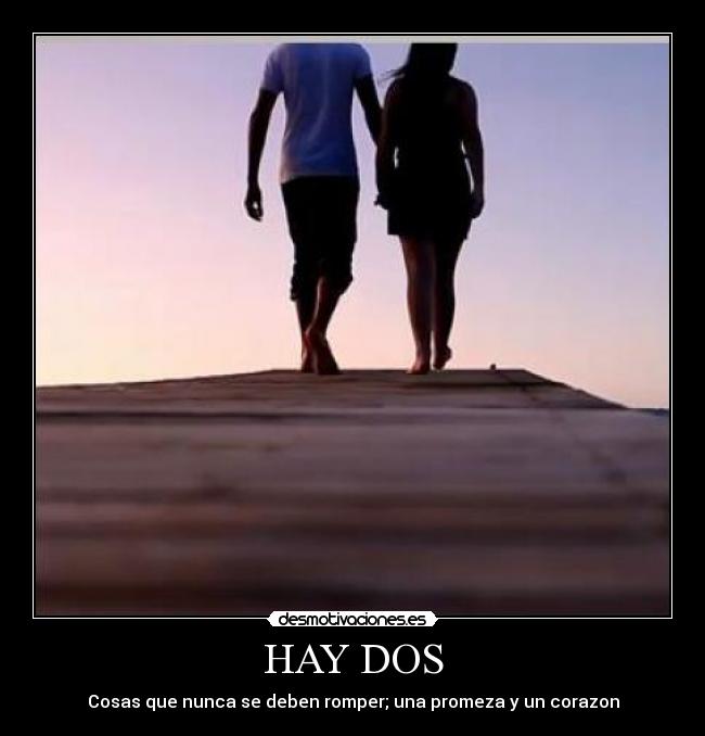 HAY DOS - Cosas que nunca se deben romper; una promeza y un corazon