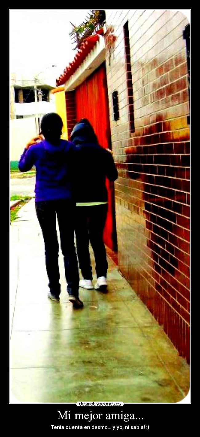 Mi mejor amiga... - Tenia cuenta en desmo... y yo, ni sabia! :)