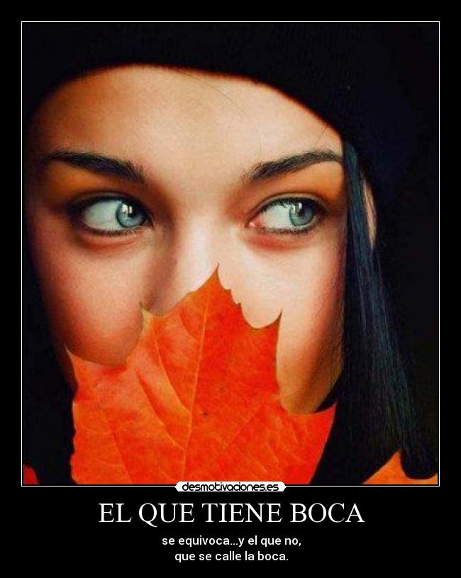 EL QUE TIENE BOCA - se equivoca...y el que no,
que se calle la boca.