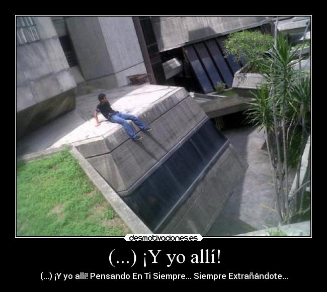 (...) ¡Y yo allí! - 
