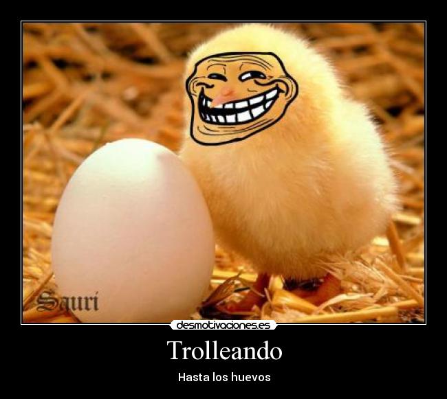 Trolleando - Hasta los huevos