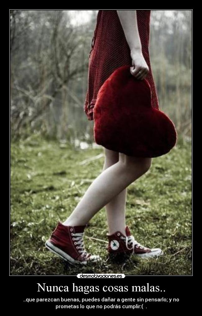 Nunca hagas cosas malas.. -