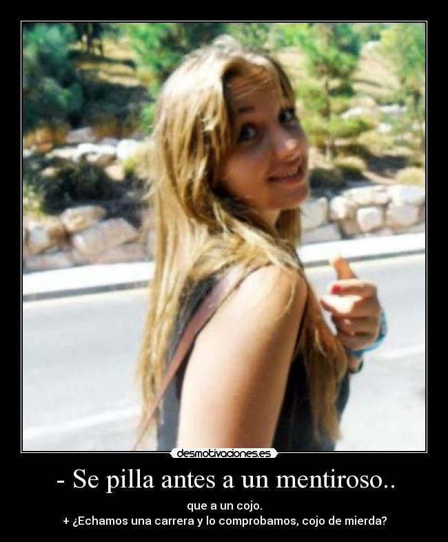 - Se pilla antes a un mentiroso.. -