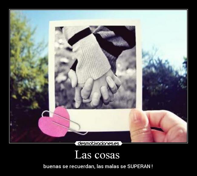 Las cosas  - buenas se recuerdan, las malas se SUPERAN ! ♥