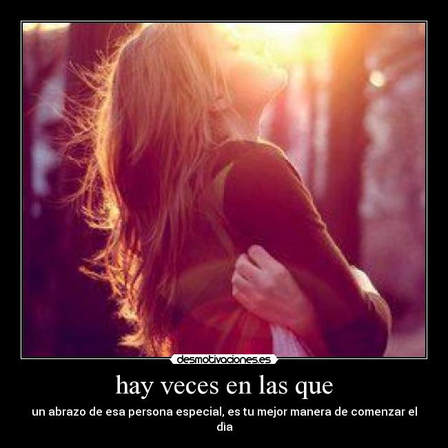 hay veces en las que - un abrazo de esa persona especial, es tu mejor manera de comenzar el dìa