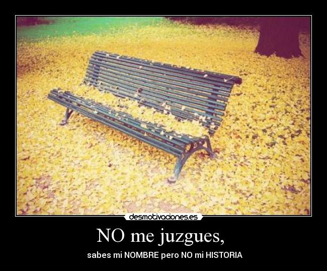 NO me juzgues, - sabes mi NOMBRE pero NO mi HISTORIA