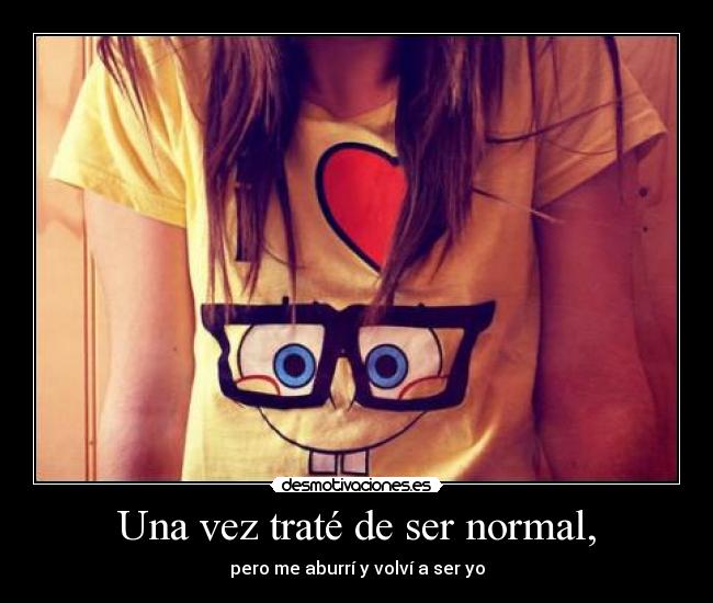 Una vez traté de ser normal, -