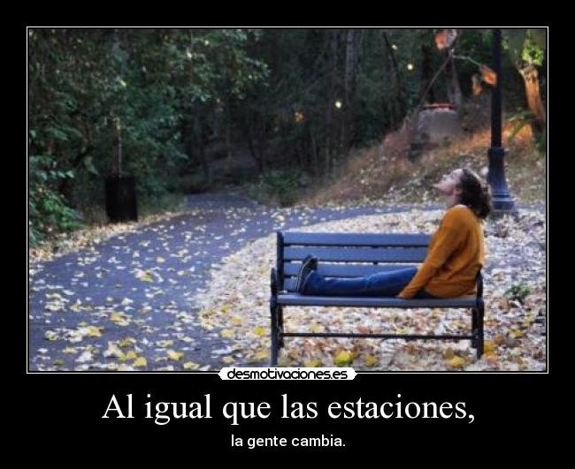 Al igual que las estaciones, - la gente cambia.