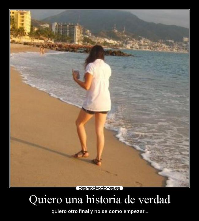 Quiero una historia de verdad - quiero otro final y no se como empezar...
