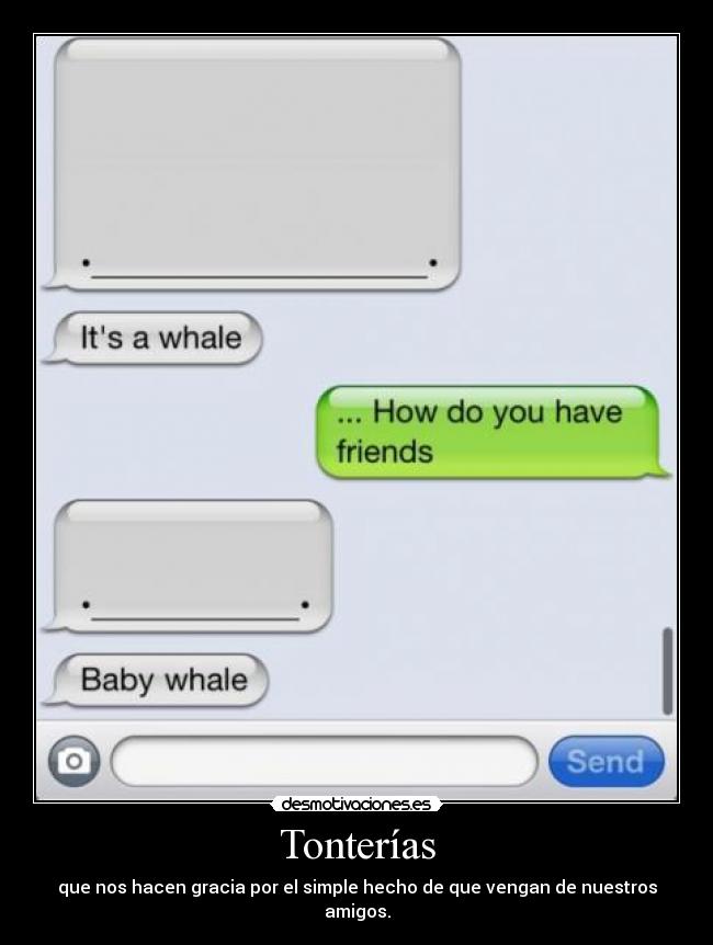 Tonterías - que nos hacen gracia por el simple hecho de que vengan de nuestros amigos.