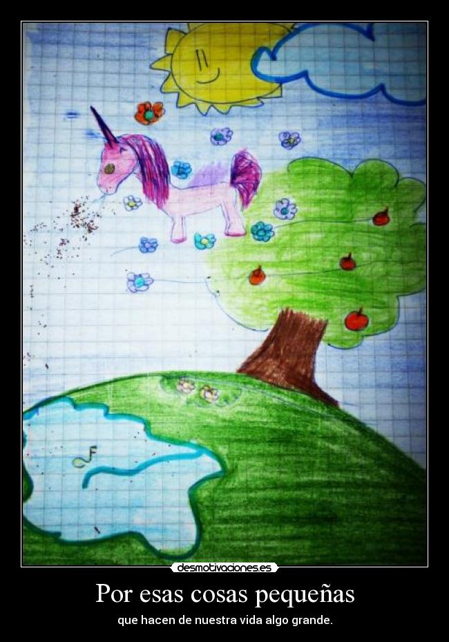 Por esas cosas pequeñas - que hacen de nuestra vida algo grande.