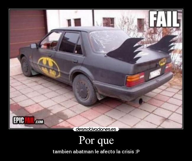 Por que - tambien abatman le afecto la crisis :P
