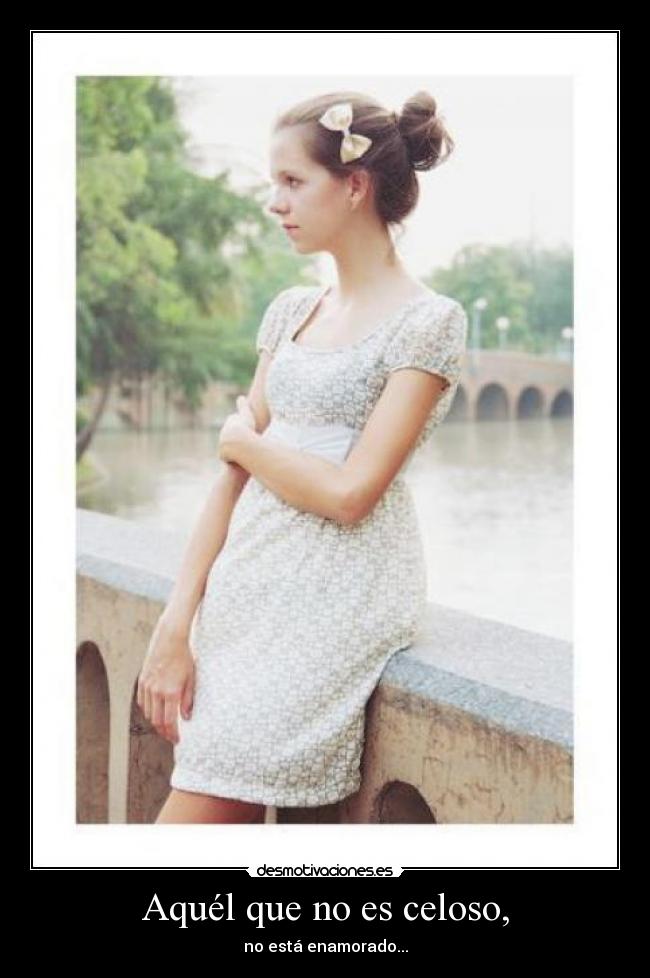 Aquél que no es celoso, -