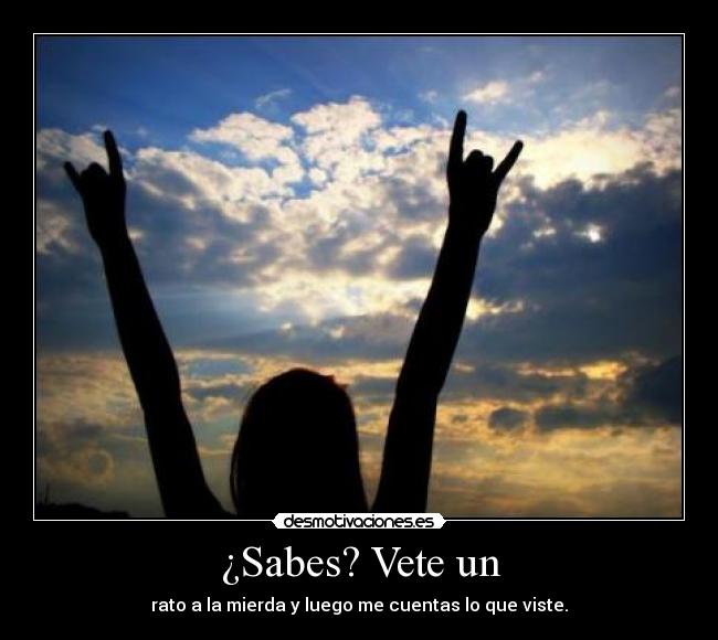 ¿Sabes? Vete un - 