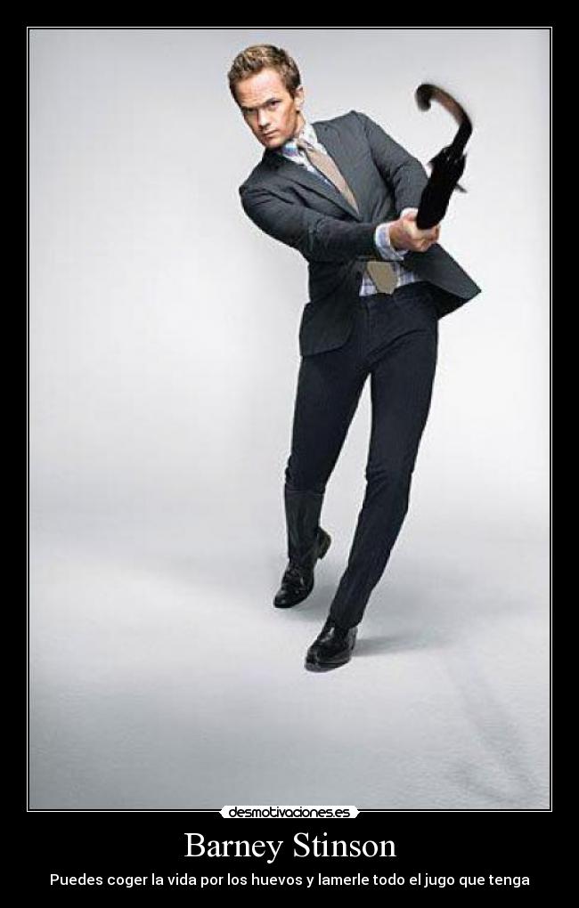 Barney Stinson - Puedes coger la vida por los huevos y lamerle todo el jugo que tenga