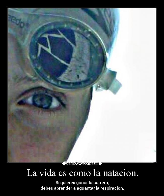 La vida es como la natacion. -