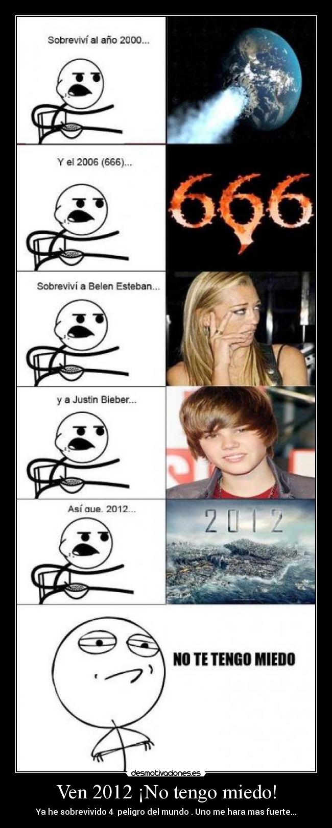 Ven 2012 ¡No tengo miedo! - Ya he sobrevivido 4 peligro del mundo . Uno me hara mas fuerte...