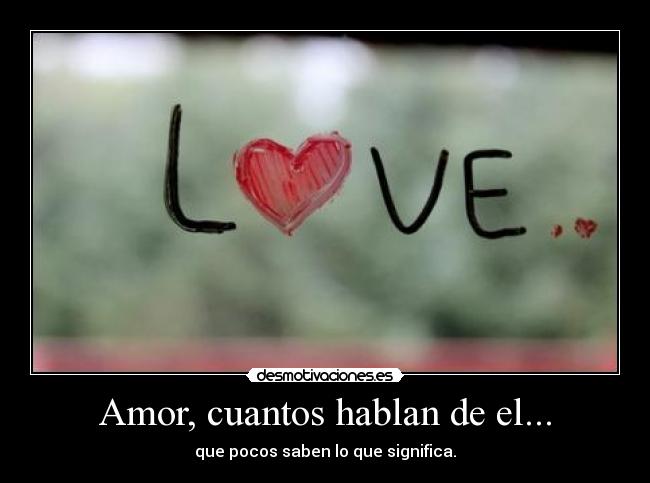 Amor, cuantos hablan de el... - 