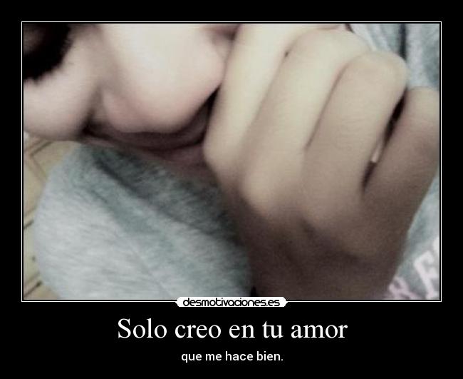 Solo creo en tu amor - que me hace bien.