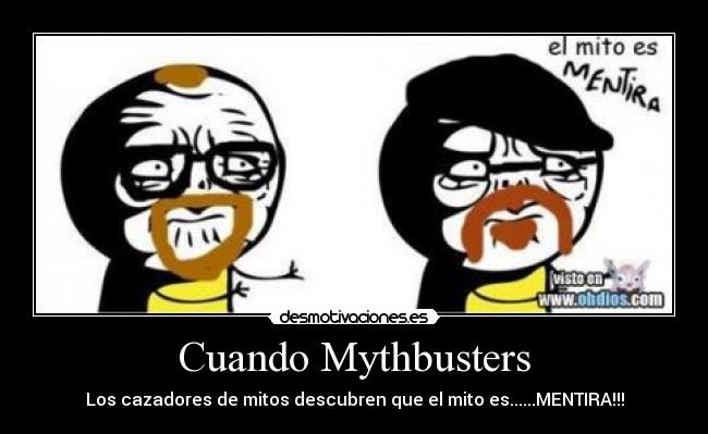 Cuando Mythbusters - Los cazadores de mitos descubren que el mito es......MENTIRA!!!