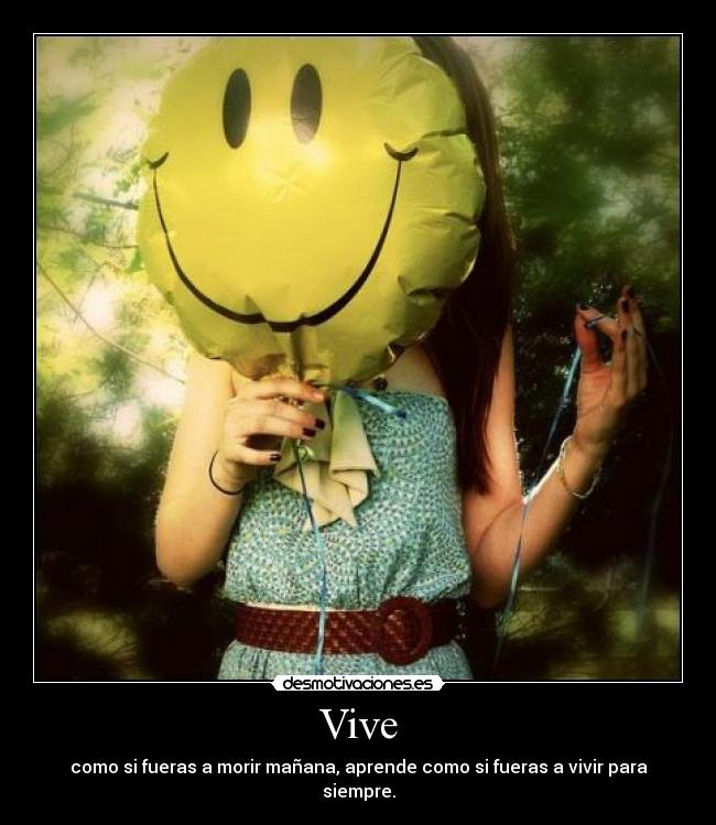 Vive - como si fueras a morir mañana, aprende como si fueras a vivir para siempre.