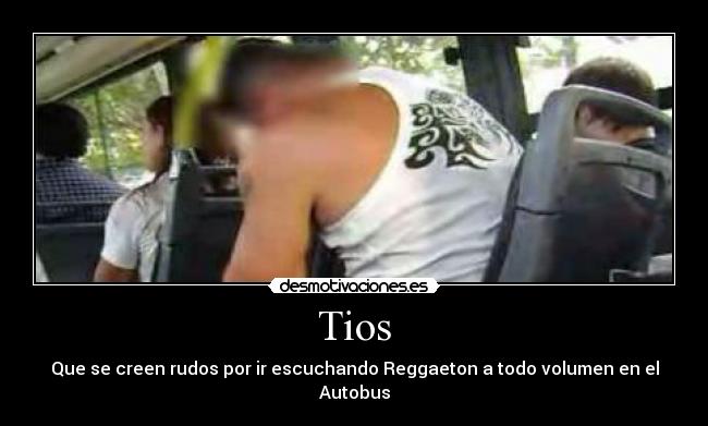 Tios - Que se creen rudos por ir escuchando Reggaeton a todo volumen en el Autobus