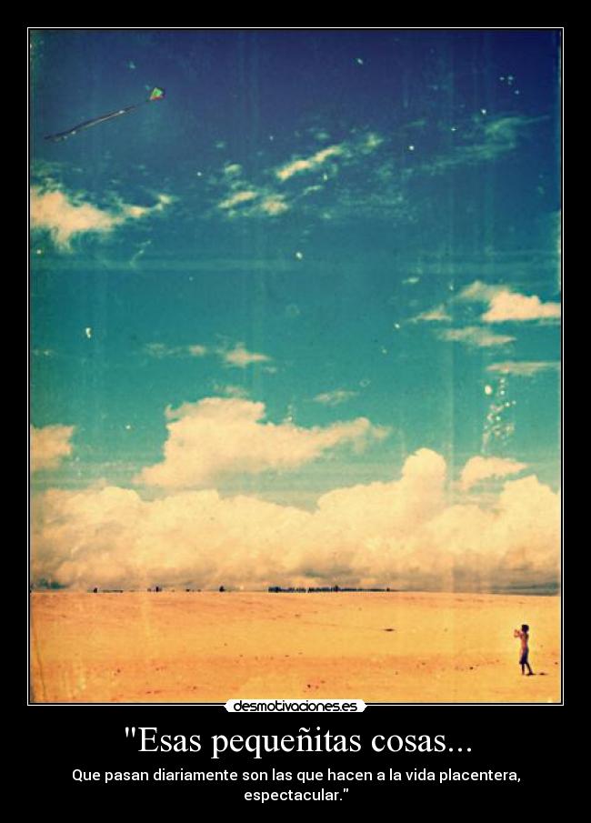 Esas pequeñitas cosas... - Que pasan diariamente son las que hacen a la vida placentera, espectacular.
