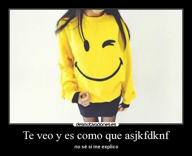 Te veo y es como que asjkfdknf -