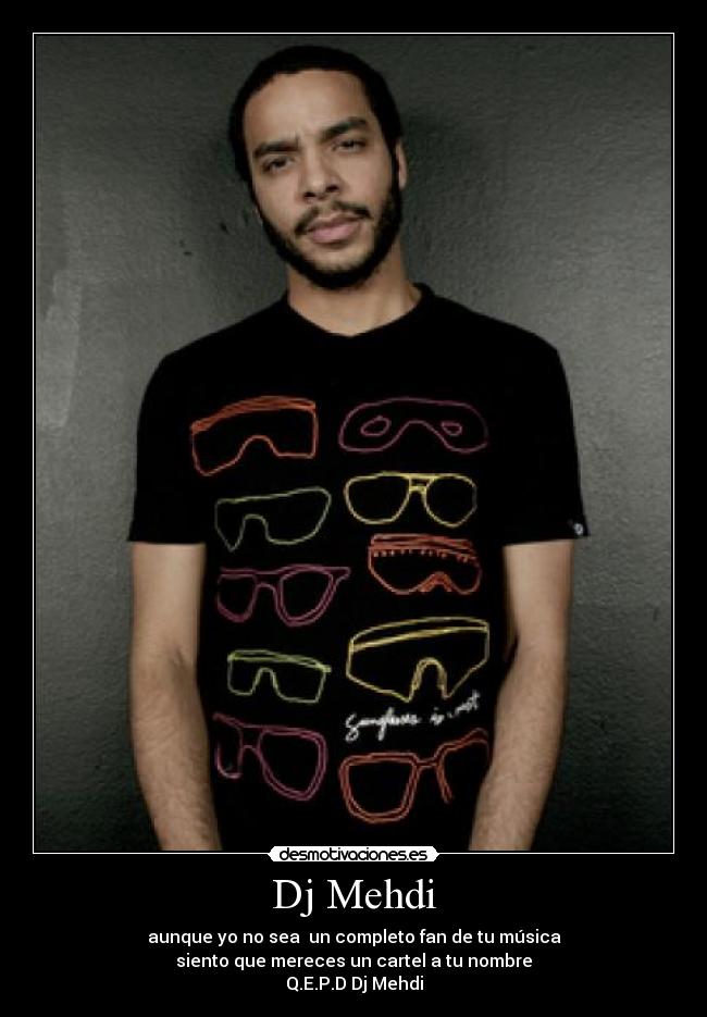 Dj Mehdi - aunque yo no sea un completo fan de tu música
siento que mereces un cartel a tu nombre
Q.E.P.D Dj Mehdi