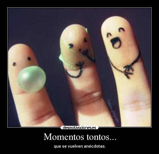 Momentos tontos... -