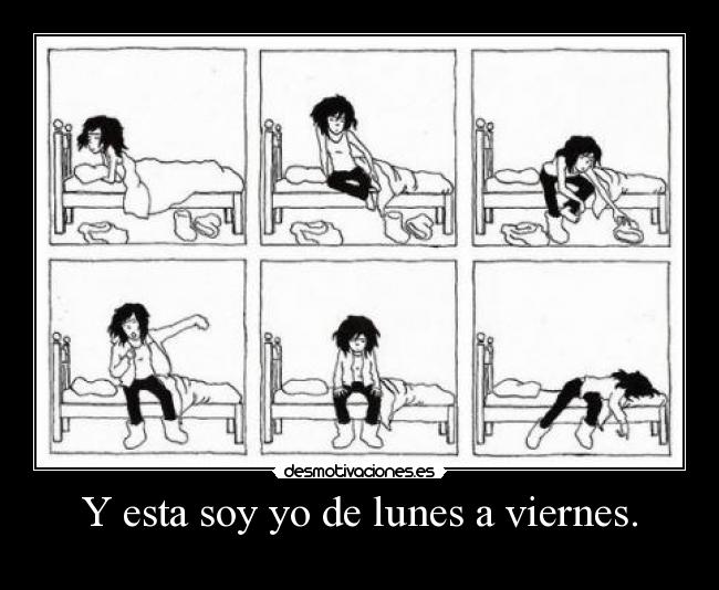 Y esta soy yo de lunes a viernes. -