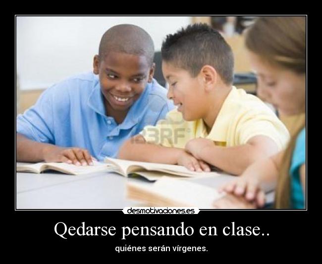 Qedarse pensando en clase.. - quiénes serán vírgenes.