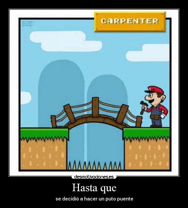 Hasta que - se decidió a hacer un puto puente