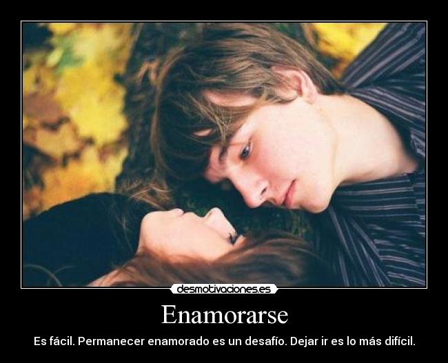 Enamorarse - Es fácil. Permanecer enamorado es un desafío. Dejar ir es lo más difícil.