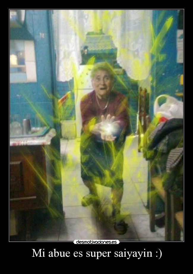 Mi abue es super saiyayin :) -