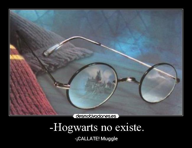 -Hogwarts no existe. -