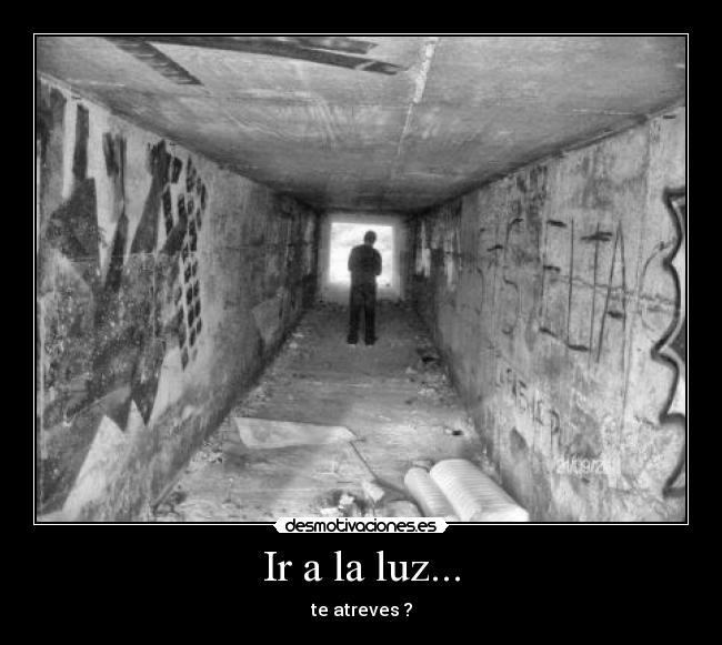 Ir a la luz... - te atreves ?