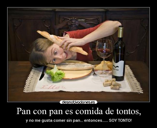 Pan con pan es comida de tontos, - 