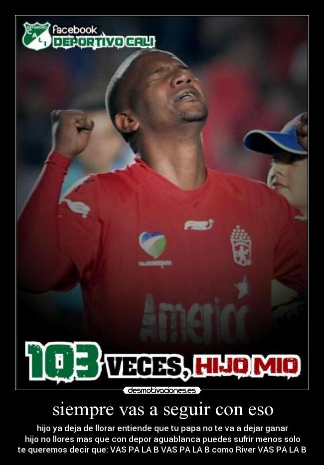 siempre vas a seguir con eso -