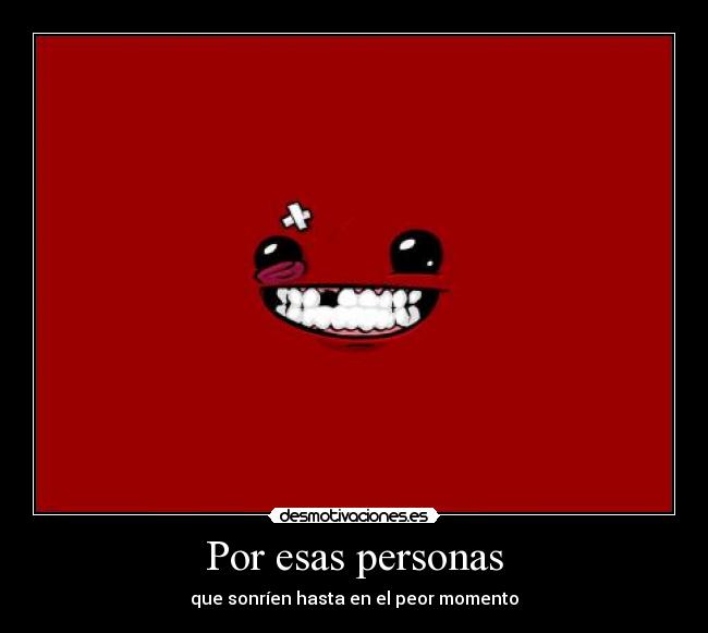 Por esas personas - que sonríen hasta en el peor momento