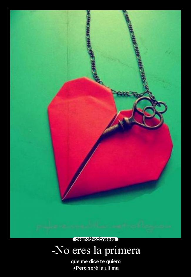 -No eres la primera - que me dice te quiero
+Pero seré la ultima