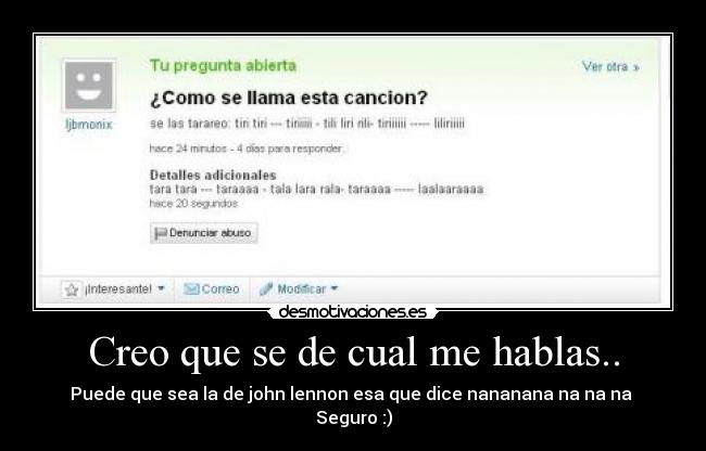 Creo que se de cual me hablas.. - Puede que sea la de john lennon esa que dice nananana na na na ♪ Seguro :)