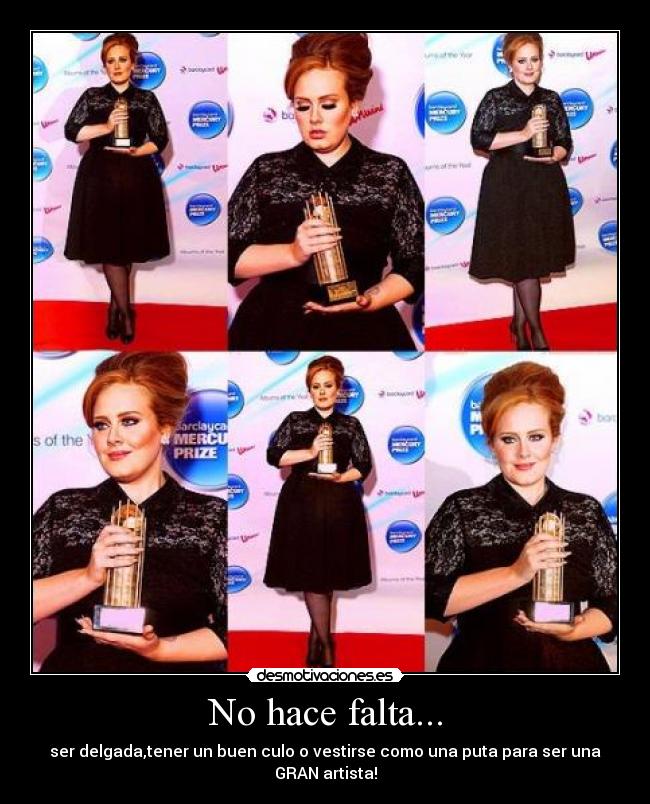 No hace falta... - ser delgada,tener un buen culo o vestirse como una puta para ser una GRAN artista!