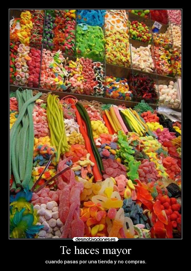 Te haces mayor - cuando pasas por una tienda y no compras.