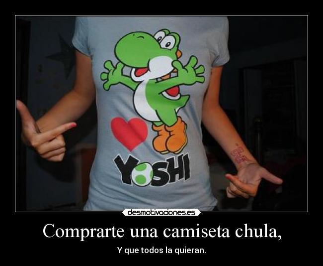Comprarte una camiseta chula, -
