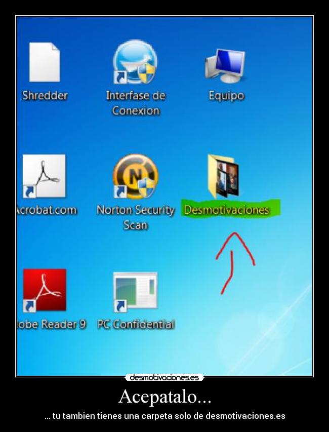Acepatalo... - ... tu tambien tienes una carpeta solo de desmotivaciones.es